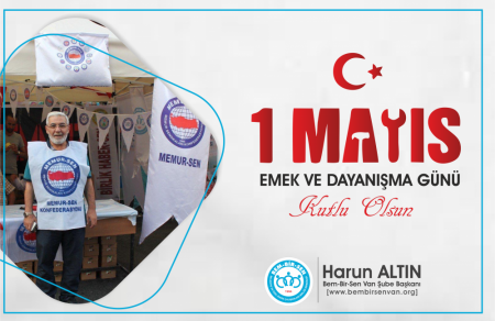 Bem-Bir-Sen Van Şube Başkanımız Harun Altın 1 Mayıs Emek ve Dayanışma Günü'nün nedeniyle bir mesaj yayınladı.
