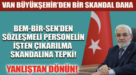 Van Büyükşehir'de Sözleşmeli Personeli İşten Çıkarma Skandalına Bem-Bir-Sen'den Tepki!