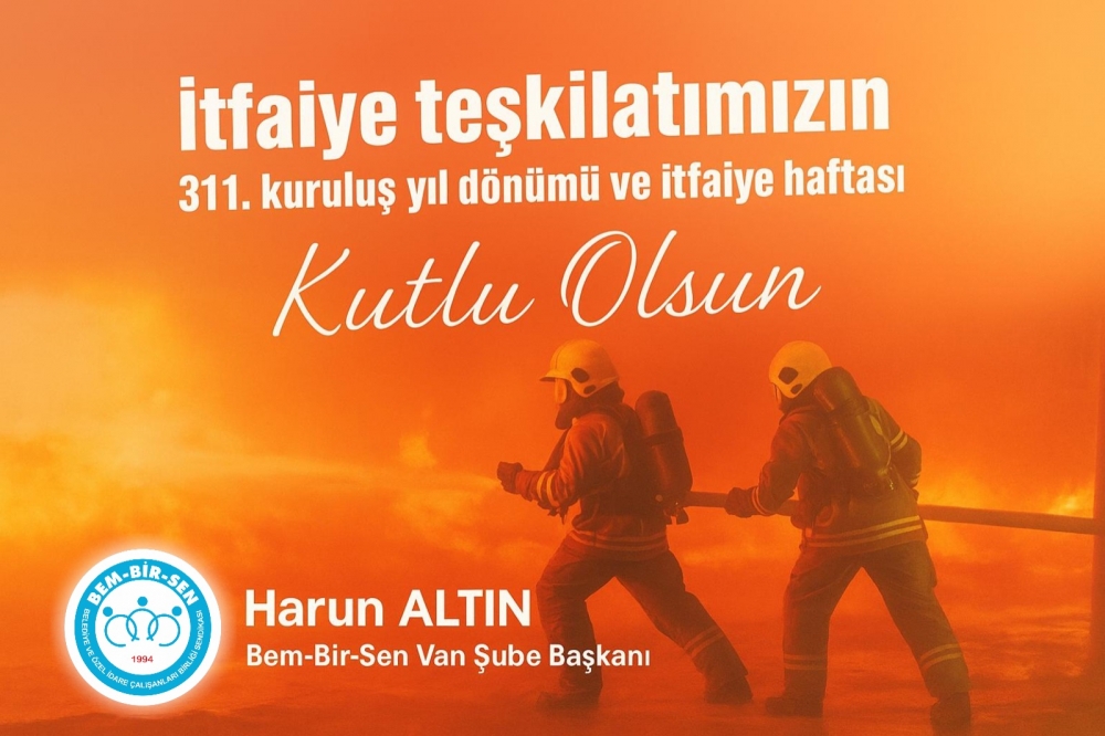 Bem-Bir-Sen Van Şube Başkanı Harun Altın'dan İtfaiye Haftası Mesajı