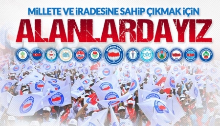 MİLLETE VE İRADESİNE SAHİP ÇIKMAK İÇİN ALANLARDAYIZ